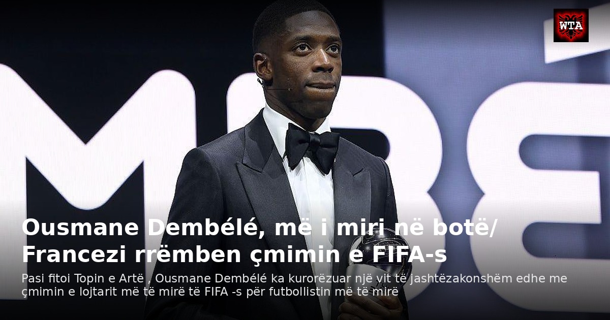 Ousmane Dembélé, më i miri në botë/ Francezi rrëmben çmimin e FIFA-s