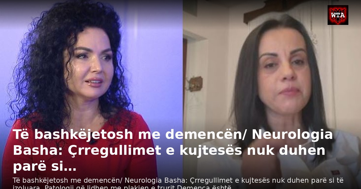 Të bashkëjetosh me demencën/ Neurologia Basha: Çrregullimet e kujtesës nuk duhen parë si…
