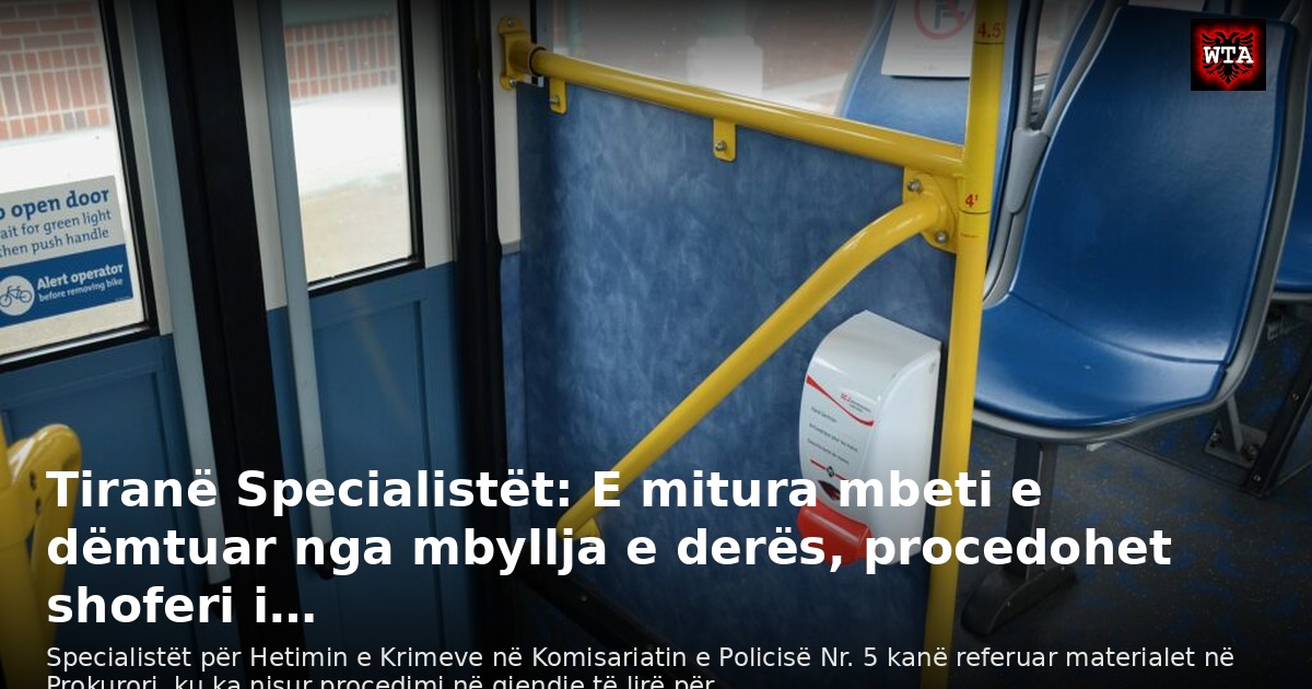 Tiranë Specialistët: E mitura mbeti e dëmtuar nga mbyllja e derës, procedohet shoferi i…