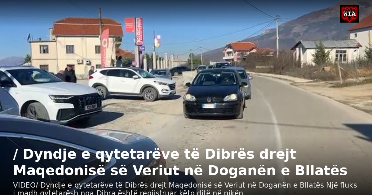 / Dyndje e qytetarëve të Dibrës drejt Maqedonisë së Veriut në Doganën e Bllatës