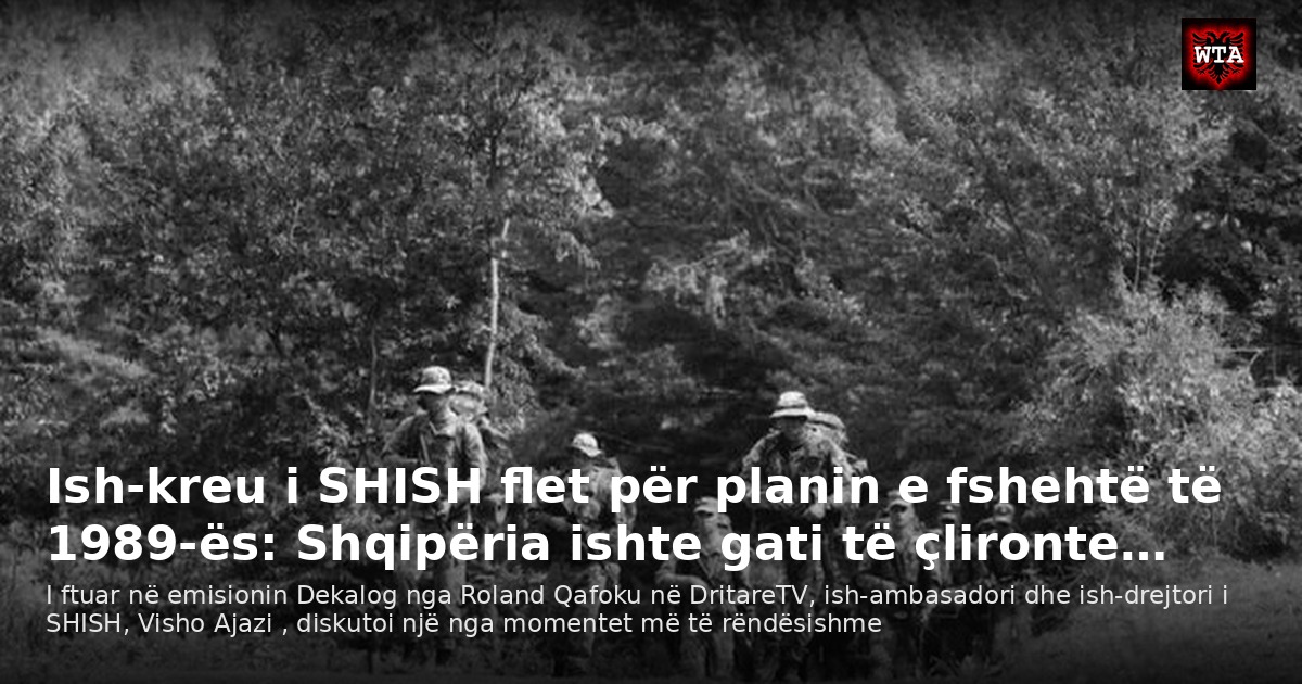 Ish-kreu i SHISH flet për planin e fshehtë të 1989-ës: Shqipëria ishte gati të çlironte…