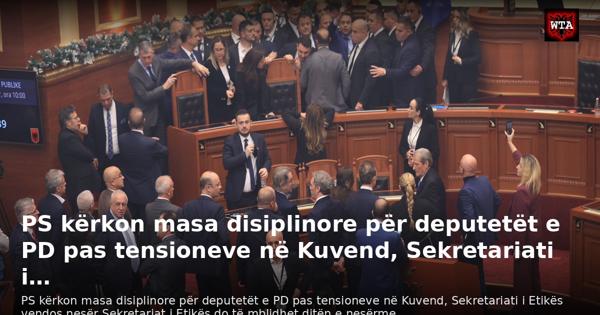 PS kërkon masa disiplinore për deputetët e PD pas tensioneve në Kuvend, Sekretariati i…