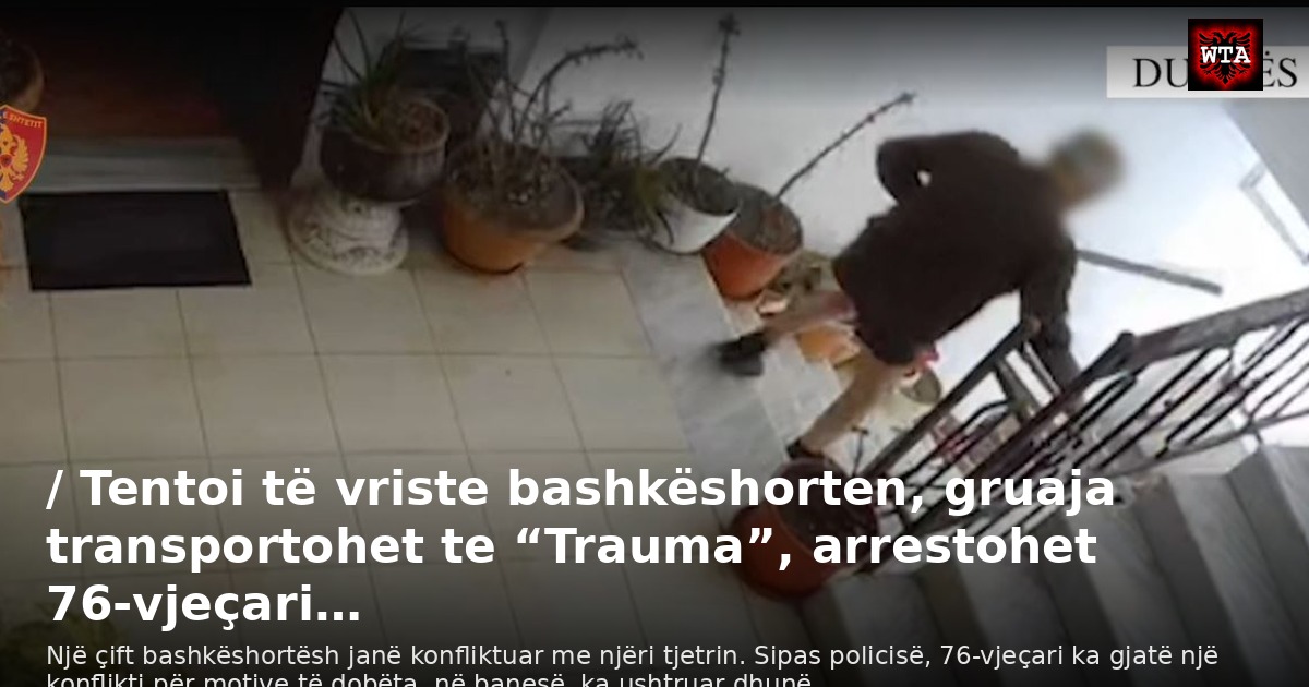 / Tentoi të vriste bashkëshorten, gruaja transportohet te “Trauma”, arrestohet 76-vjeçari…