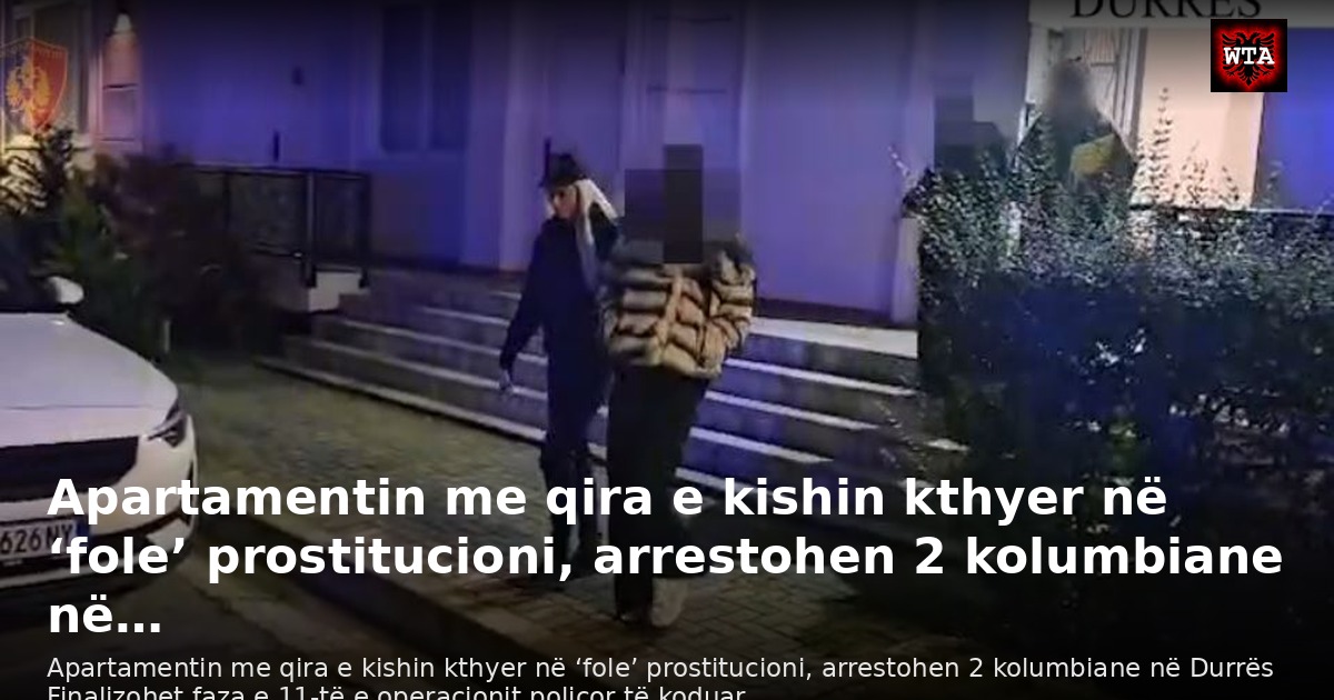 Apartamentin me qira e kishin kthyer në ‘fole’ prostitucioni, arrestohen 2 kolumbiane në…