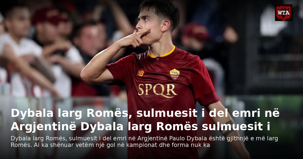 Dybala larg Romës, sulmuesit i del emri në Argjentinë Dybala larg Romës sulmuesit i