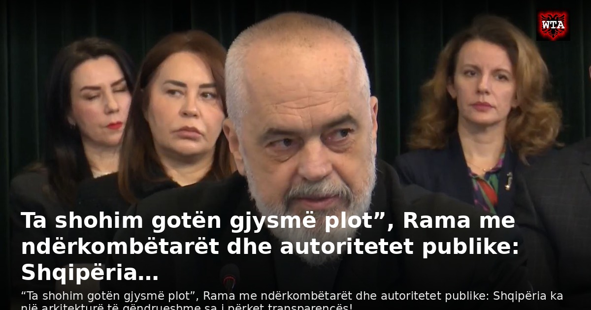 Ta shohim gotën gjysmë plot”, Rama me ndërkombëtarët dhe autoritetet publike: Shqipëria…