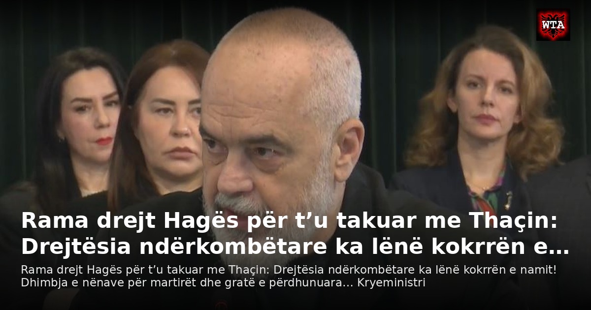 Rama drejt Hagës për t’u takuar me Thaçin: Drejtësia ndërkombëtare ka lënë kokrrën e…
