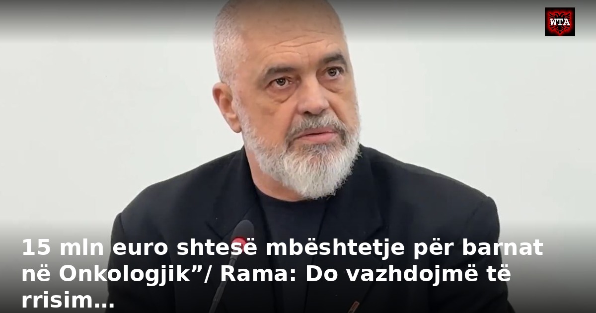 15 mln euro shtesë mbështetje për barnat në Onkologjik”/ Rama: Do vazhdojmë të rrisim…