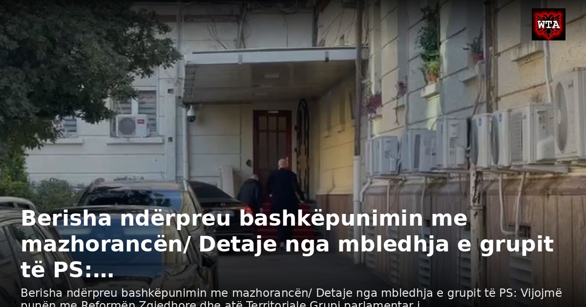 Berisha ndërpreu bashkëpunimin me mazhorancën/ Detaje nga mbledhja e grupit të PS:…