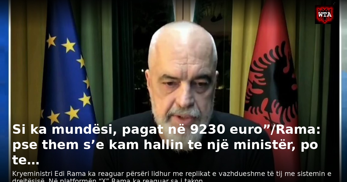 Si ka mundësi, pagat në 9230 euro”/Rama: pse them s’e kam hallin te një ministër, po te…