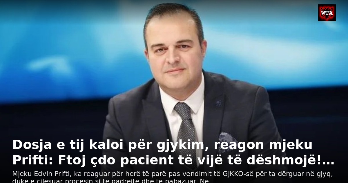 Dosja e tij kaloi për gjykim, reagon mjeku Prifti: Ftoj çdo pacient të vijë të dëshmojë!…