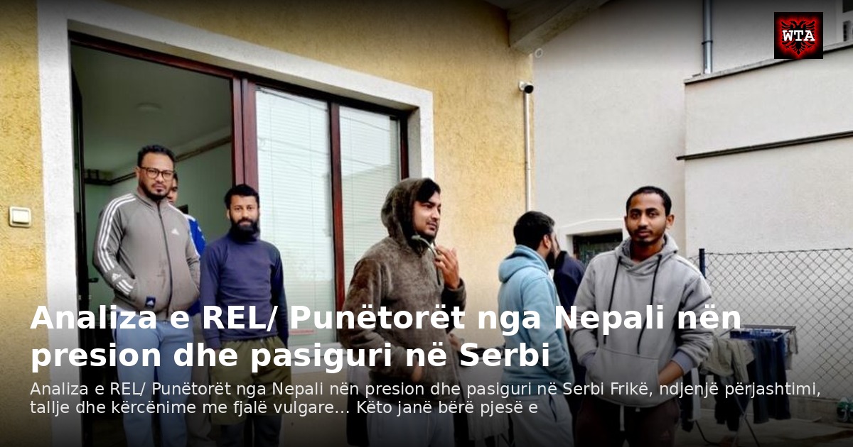 Analiza e REL/ Punëtorët nga Nepali nën presion dhe pasiguri në Serbi