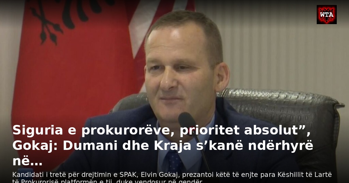 Siguria e prokurorëve, prioritet absolut”, Gokaj: Dumani dhe Kraja s’kanë ndërhyrë në…