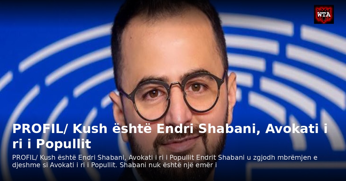 PROFIL/ Kush është Endri Shabani, Avokati i ri i Popullit