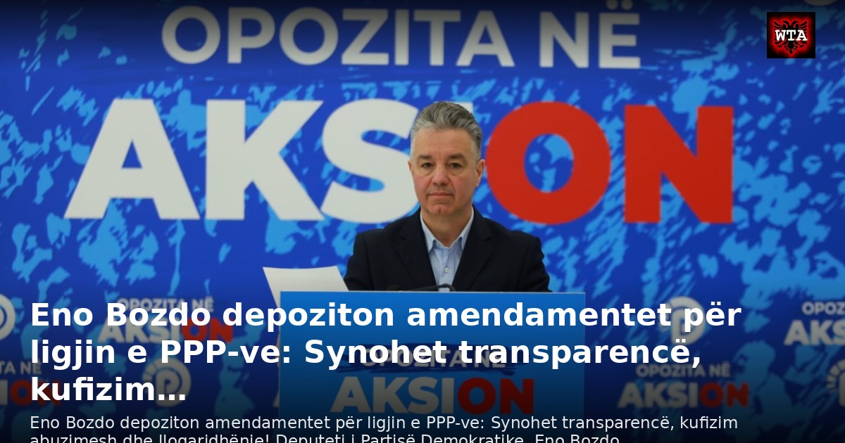 Eno Bozdo depoziton amendamentet për ligjin e PPP-ve: Synohet transparencë, kufizim…