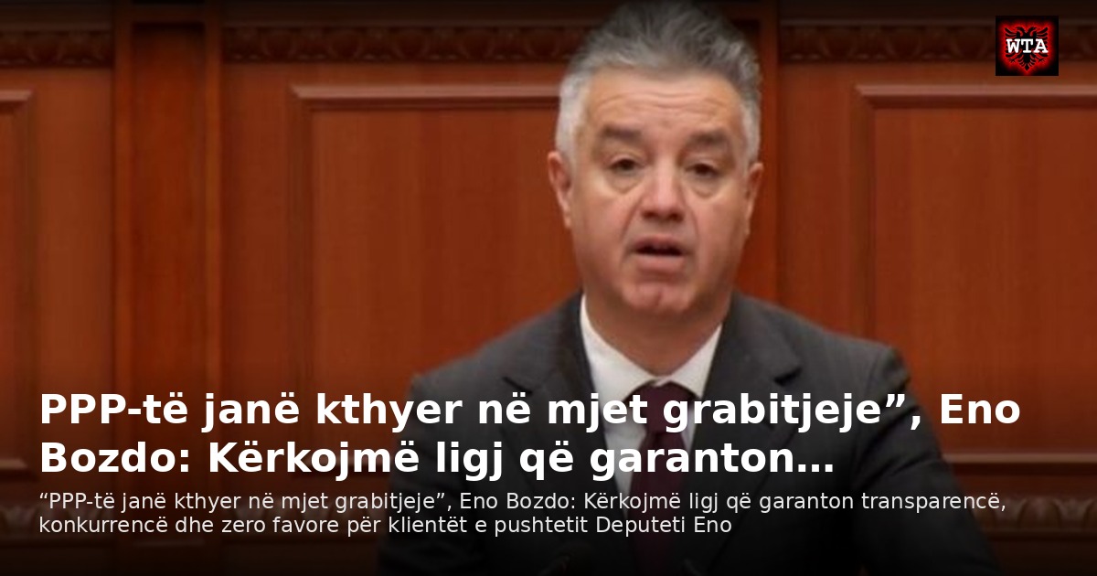 PPP-të janë kthyer në mjet grabitjeje”, Eno Bozdo: Kërkojmë ligj që garanton…