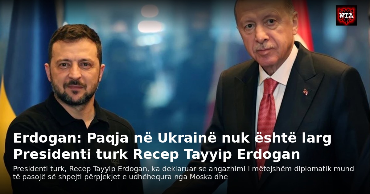 Erdogan: Paqja në Ukrainë nuk është larg Presidenti turk Recep Tayyip Erdogan