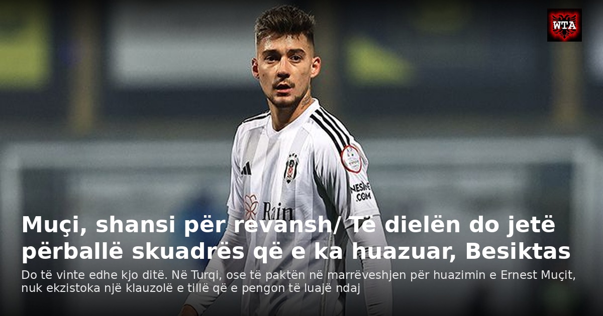 Muçi, shansi për revansh/ Të dielën do jetë përballë skuadrës që e ka huazuar, Besiktas