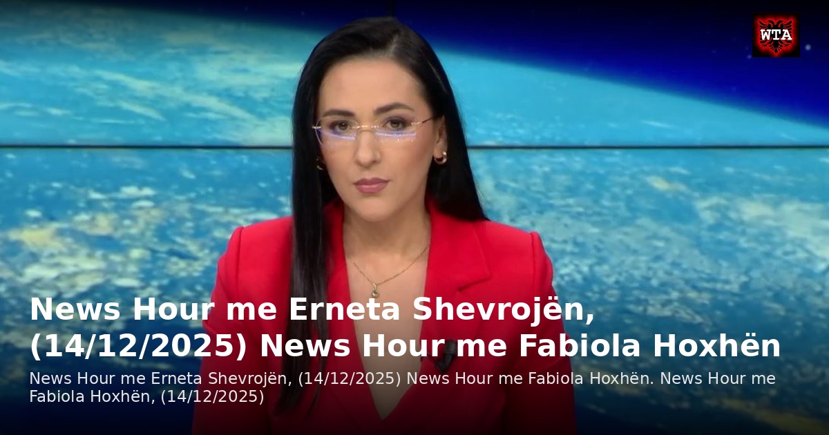 News Hour me Erneta Shevrojën, (14/12/2025) News Hour me Fabiola Hoxhën