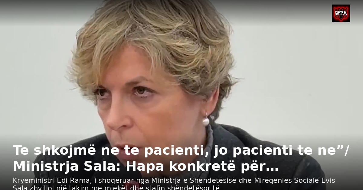 Te shkojmë ne te pacienti, jo pacienti te ne”/ Ministrja Sala: Hapa konkretë për…
