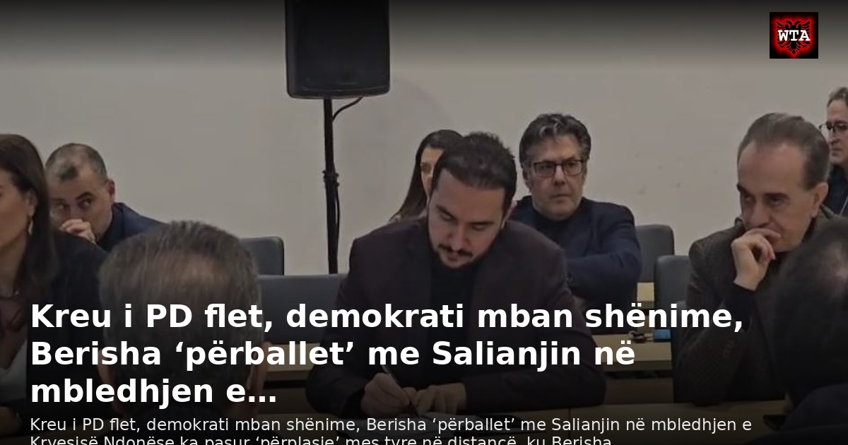Kreu i PD flet, demokrati mban shënime, Berisha ‘përballet’ me Salianjin në mbledhjen e…