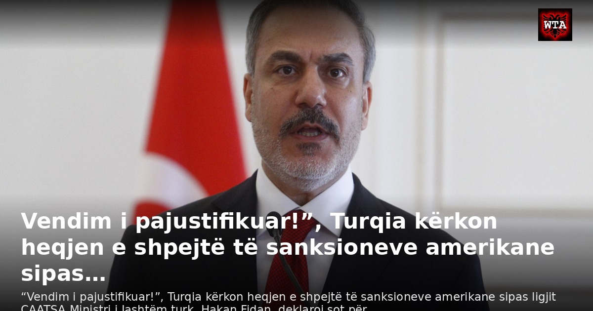 Vendim i pajustifikuar!”, Turqia kërkon heqjen e shpejtë të sanksioneve amerikane sipas…