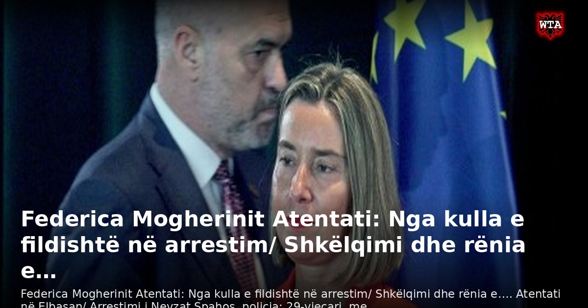 Federica Mogherinit Atentati: Nga kulla e fildishtë në arrestim/ Shkëlqimi dhe rënia e…