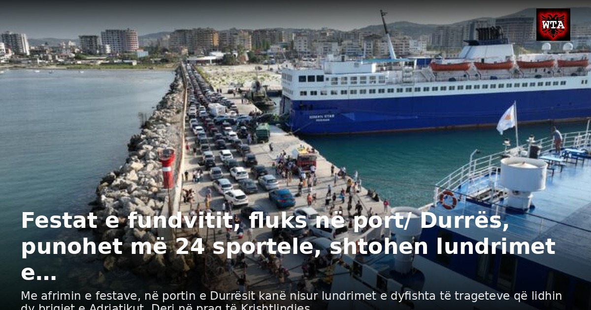 Festat e fundvitit, fluks në port/ Durrës, punohet më 24 sportele, shtohen lundrimet e…