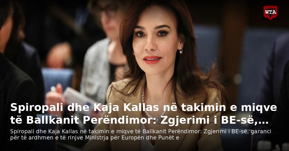 Spiropali dhe Kaja Kallas në takimin e miqve të Ballkanit Perëndimor: Zgjerimi i BE-së,…