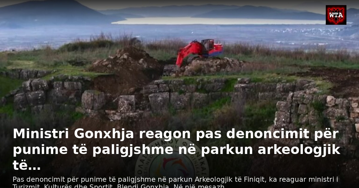 Ministri Gonxhja reagon pas denoncimit për punime të paligjshme në parkun arkeologjik të…