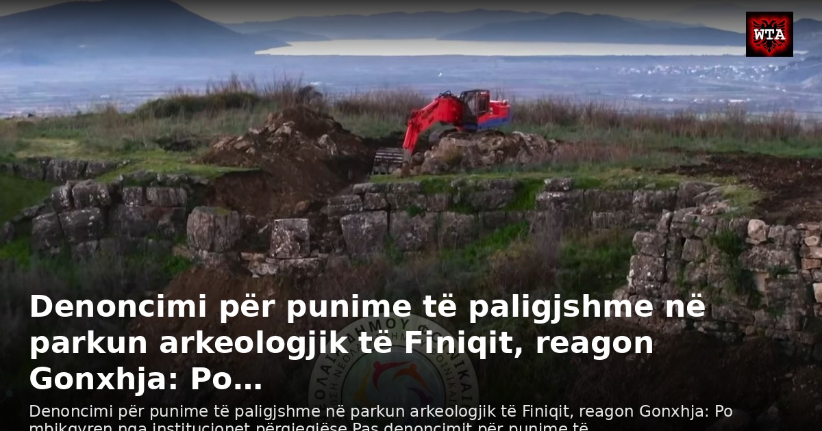 Denoncimi për punime të paligjshme në parkun arkeologjik të Finiqit, reagon Gonxhja: Po…