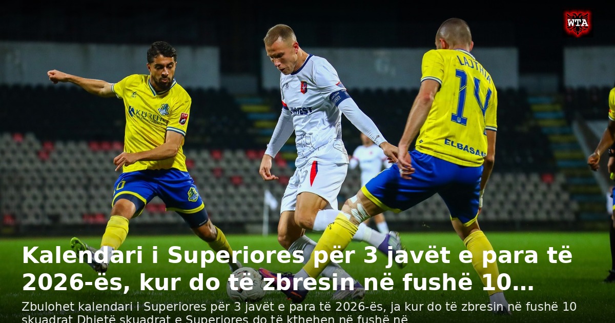Kalendari i Superiores për 3 javët e para të 2026-ës, kur do të zbresin në fushë 10…