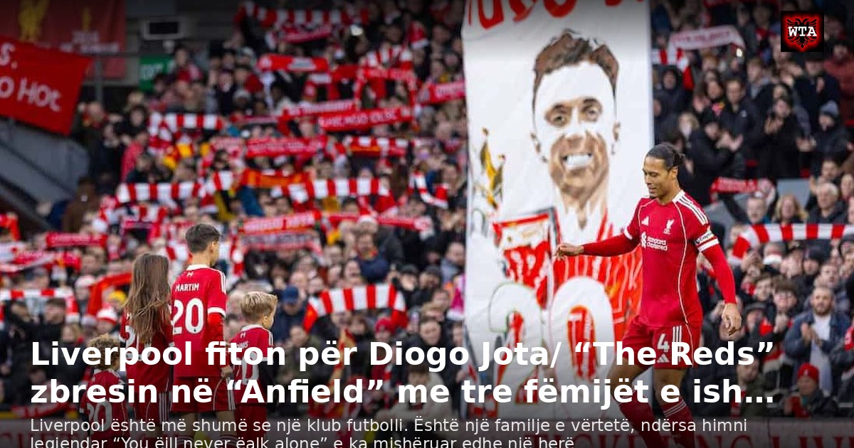 Liverpool fiton për Diogo Jota/ “The Reds” zbresin në “Anfield” me tre fëmijët e ish…
