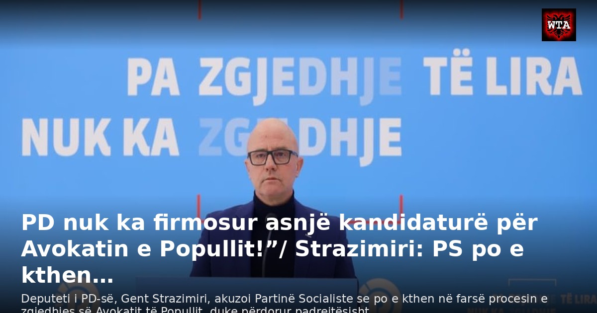 PD nuk ka firmosur asnjë kandidaturë për Avokatin e Popullit!”/ Strazimiri: PS po e kthen…