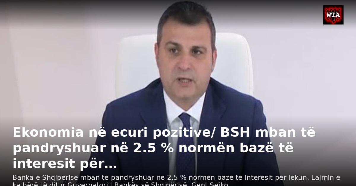 Ekonomia në ecuri pozitive/ BSH mban të pandryshuar në 2.5 % normën bazë të interesit për…
