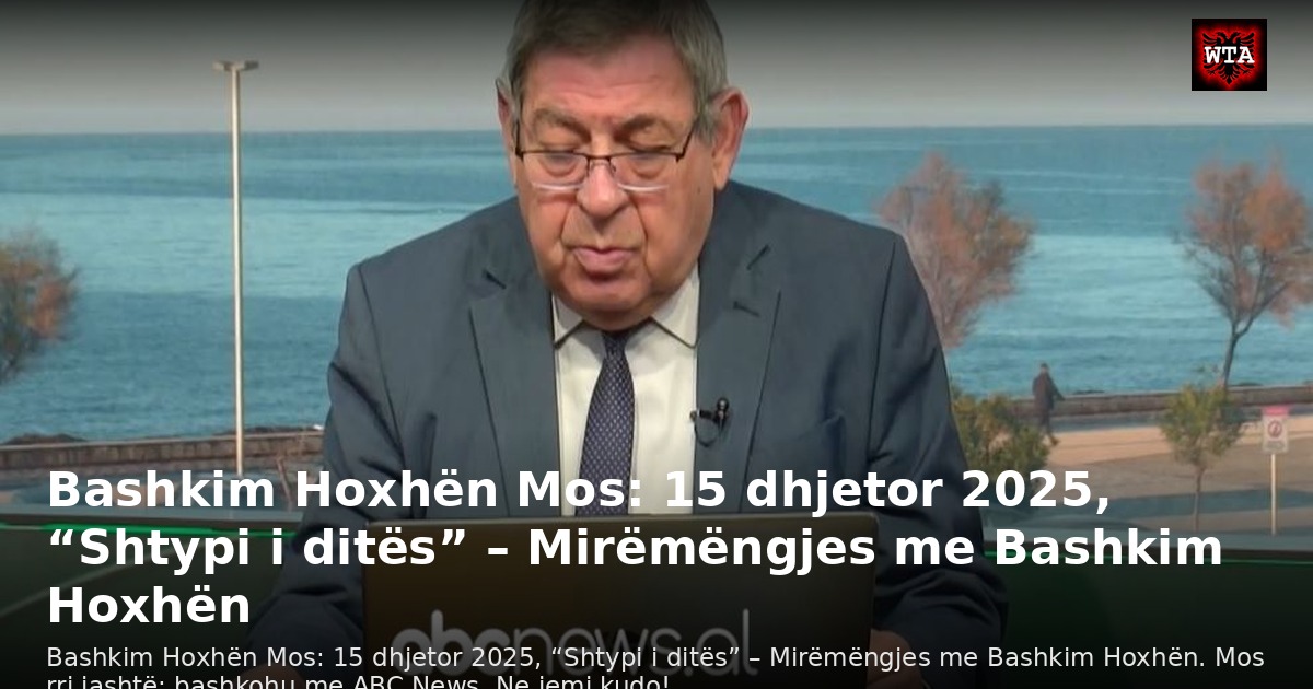 Bashkim Hoxhën Mos: 15 dhjetor 2025, “Shtypi i ditës” – Mirëmëngjes me Bashkim Hoxhën