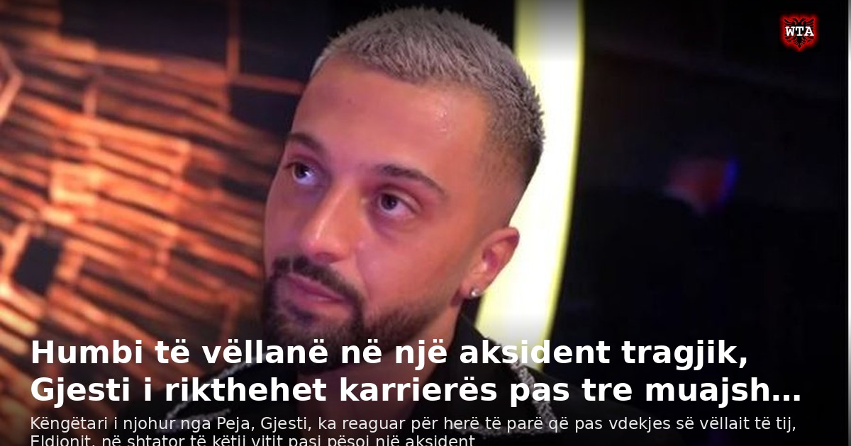 Humbi të vëllanë në një aksident tragjik, Gjesti i rikthehet karrierës pas tre muajsh…