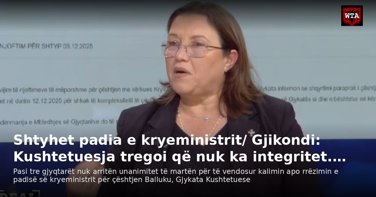 Shtyhet padia e kryeministrit/ Gjikondi: Kushtetuesja tregoi që nuk ka integritet.…
