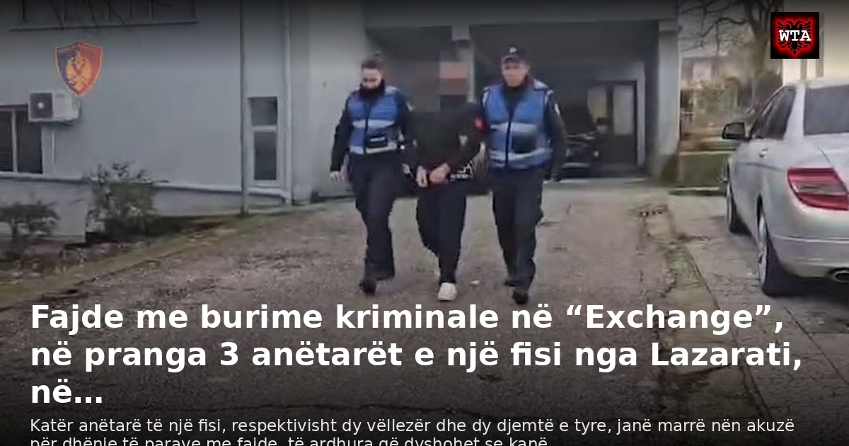 Fajde me burime kriminale në “Exchange”, në pranga 3 anëtarët e një fisi nga Lazarati, në…