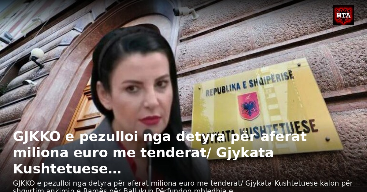 GJKKO e pezulloi nga detyra për aferat miliona euro me tenderat/ Gjykata Kushtetuese…