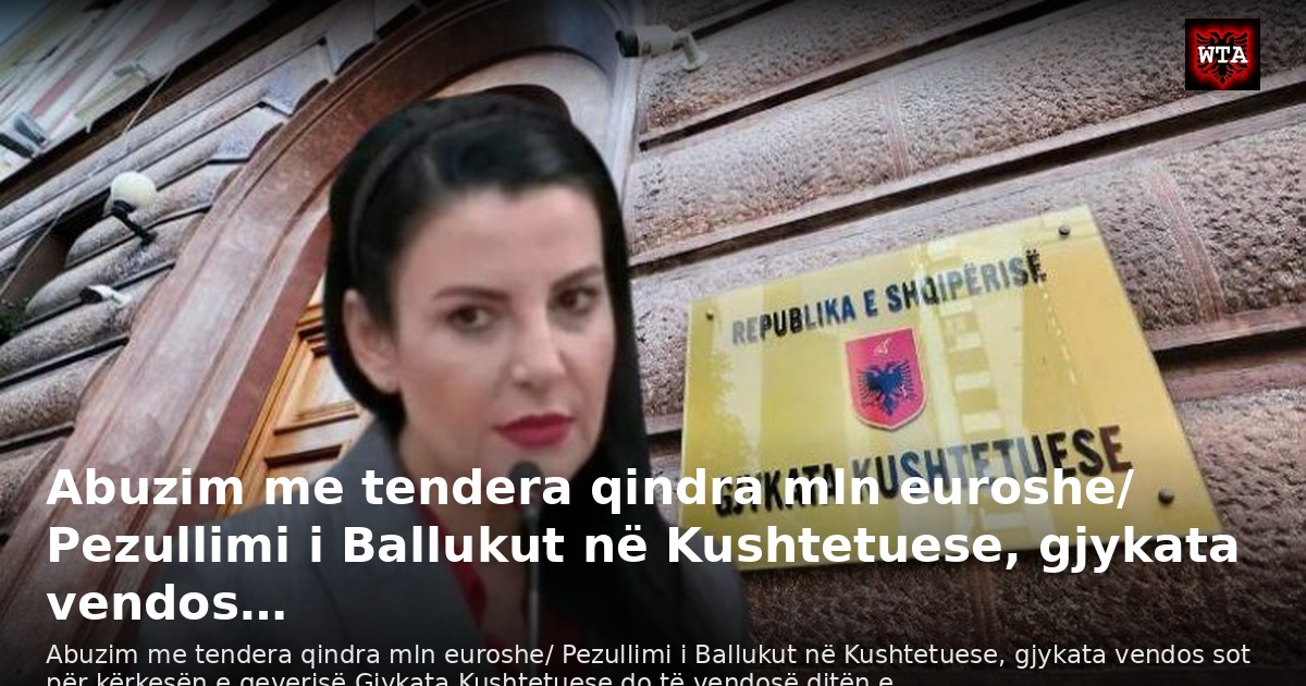 Abuzim me tendera qindra mln euroshe/ Pezullimi i Ballukut në Kushtetuese, gjykata vendos…