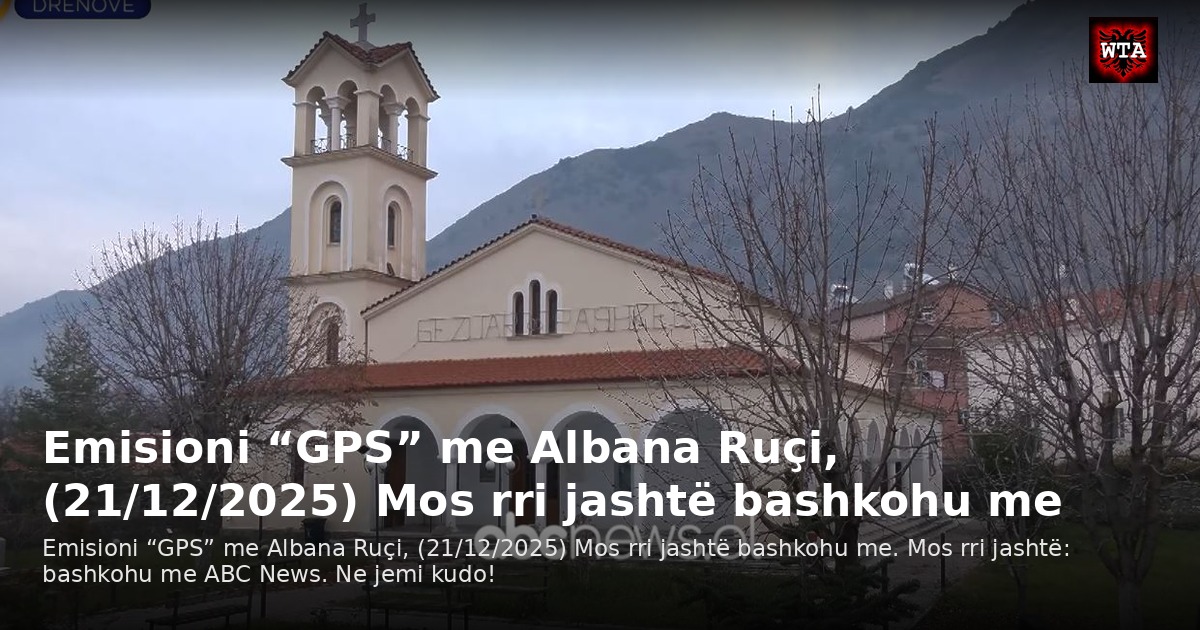 Emisioni “GPS” me Albana Ruçi, (21/12/2025) Mos rri jashtë bashkohu me