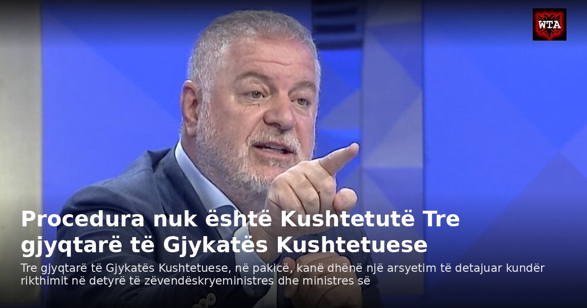Procedura nuk është Kushtetutë Tre gjyqtarë të Gjykatës Kushtetuese