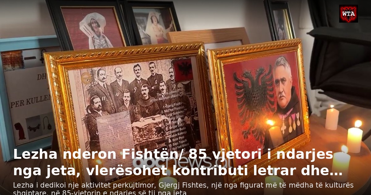 Lezha nderon Fishtën/ 85 vjetori i ndarjes nga jeta, vlerësohet kontributi letrar dhe…