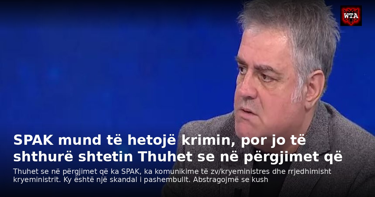 SPAK mund të hetojë krimin, por jo të shthurë shtetin Thuhet se në përgjimet që