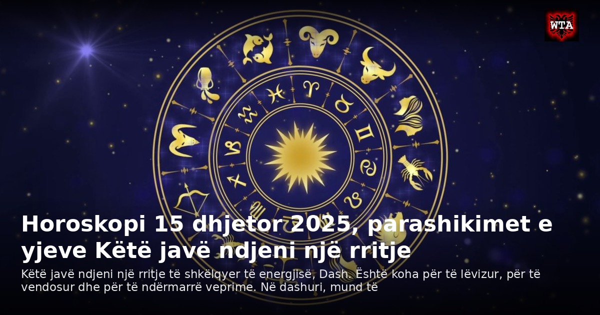 Horoskopi 15 dhjetor 2025, parashikimet e yjeve Këtë javë ndjeni një rritje