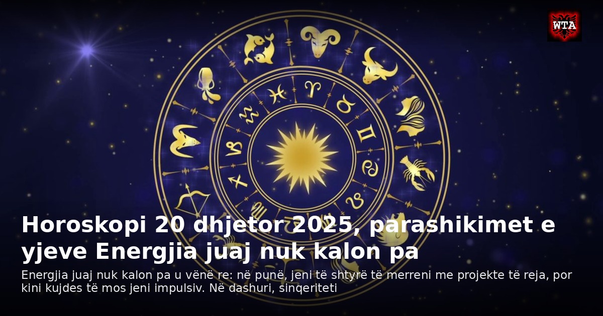Horoskopi 20 dhjetor 2025, parashikimet e yjeve Energjia juaj nuk kalon pa