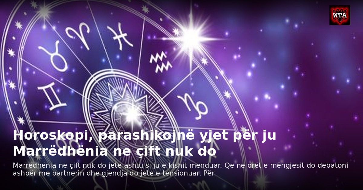 Horoskopi, parashikojnë yjet për ju Marrëdhënia ne çift nuk do