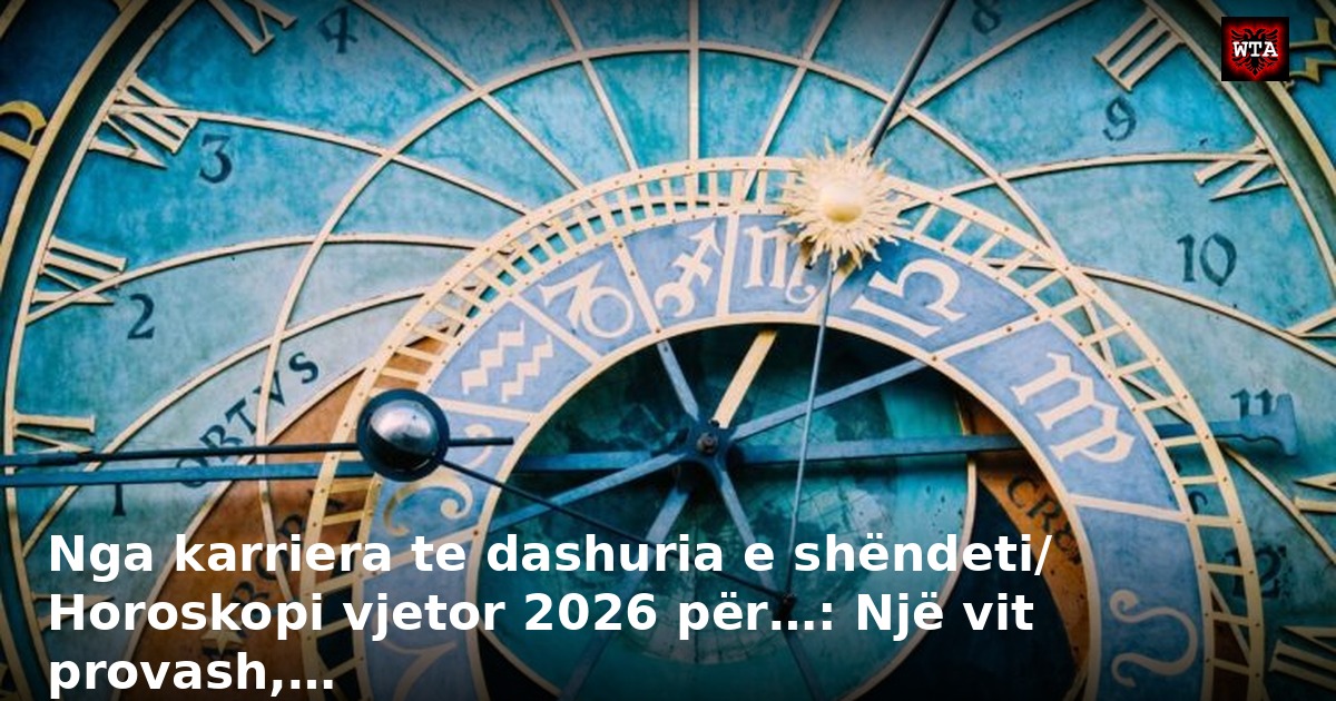 Nga karriera te dashuria e shëndeti/ Horoskopi vjetor 2026 për…: Një vit provash,…