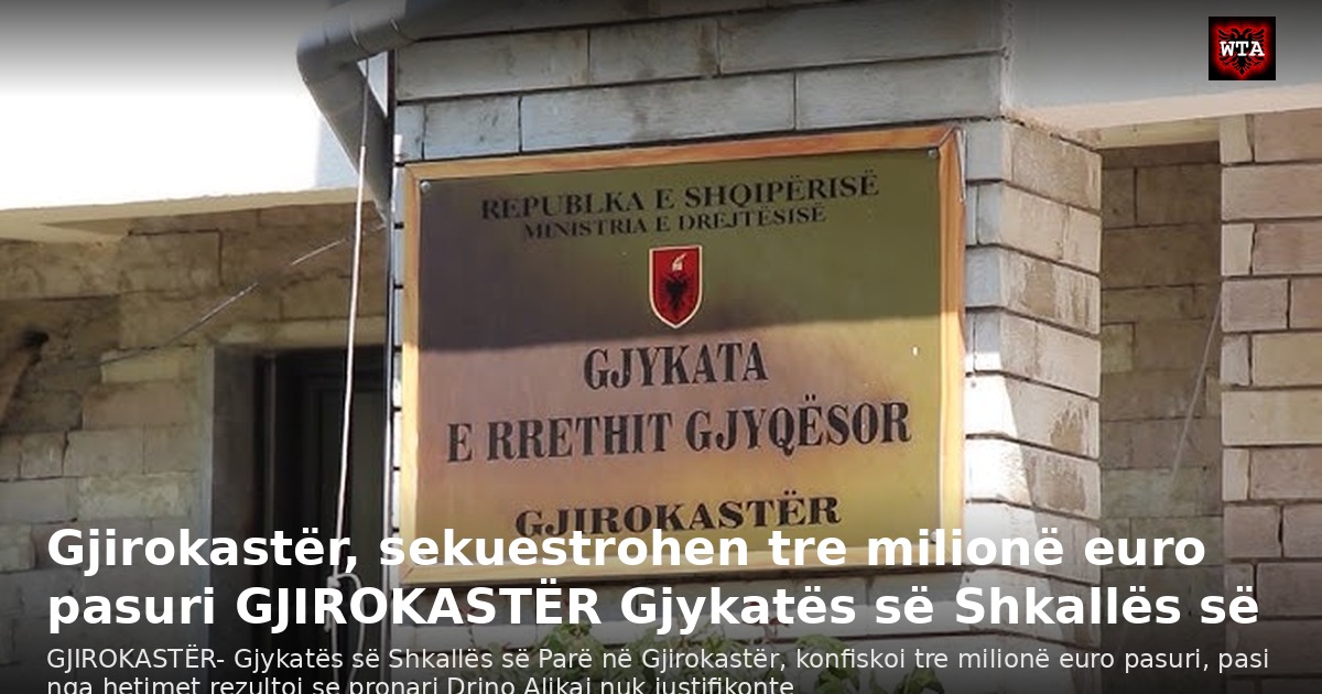 Gjirokastër, sekuestrohen tre milionë euro pasuri GJIROKASTËR Gjykatës së Shkallës së